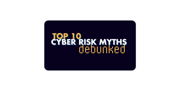 Top 10 Cyber Risk Myths Busted!